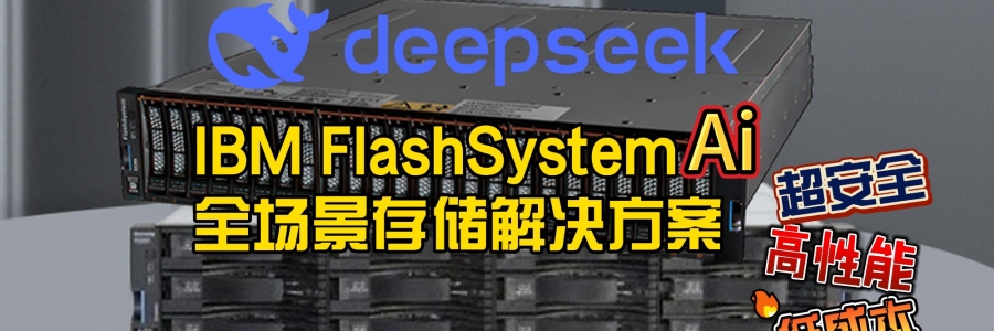 IBM FlashSystem系列存储：为deepseek算力飞跃提供坚实支撑！